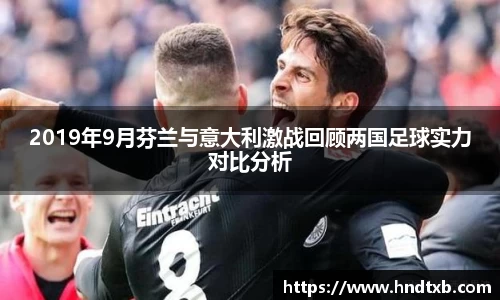 2019年9月芬兰与意大利激战回顾两国足球实力对比分析