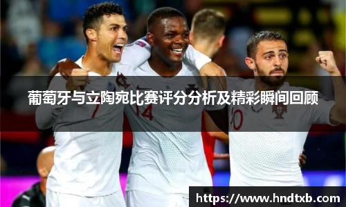 葡萄牙与立陶宛比赛评分分析及精彩瞬间回顾