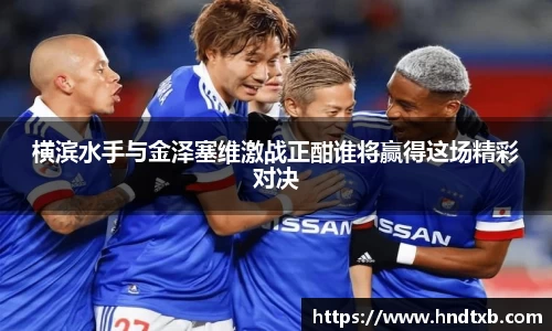 横滨水手与金泽塞维激战正酣谁将赢得这场精彩对决