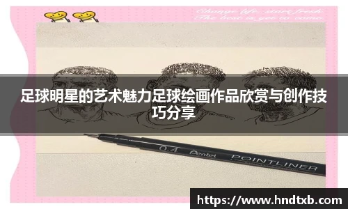 足球明星的艺术魅力足球绘画作品欣赏与创作技巧分享